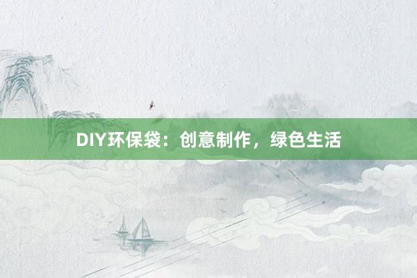 DIY环保袋：创意制作，绿色生活